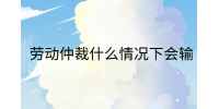 南昌劳务纠纷|劳动仲裁什么情况下会输